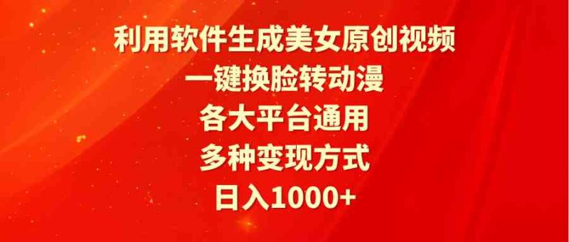 （9482期）利用软件生成美女原创视频，一键换脸转动漫，各大平台通用，多种变现方式| 副业网