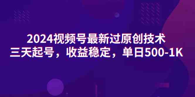 （9506期）2024视频号最新过原创技术，三天起号，收益稳定，单日500-1K| 网创圈
