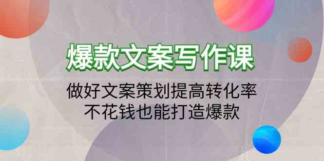 （9508期）爆款文案写作课：做好文案策划提高转化率，不花钱也能打造爆款（19节课）| 网创圈