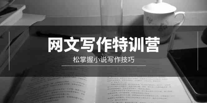 （9514期）网文-写作特训营，松掌握小说写作技巧（20节视频课）| 网创圈