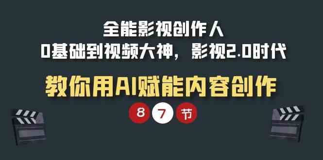 （9543期）全能-影视 创作人，0基础到视频大神，影视2.0时代，教你用AI赋能内容创作| 网创圈