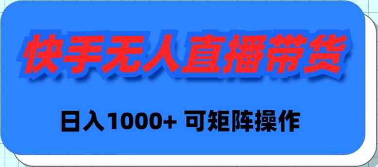 （9542期）快手无人直播带货，新手日入1000+ 可矩阵操作| 网创圈