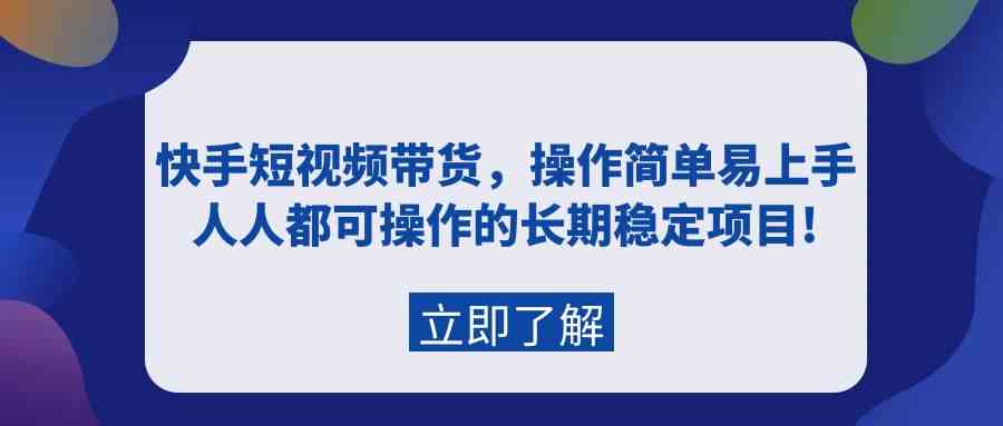 (9563期)快手短视频带货,操作简单易上手,人人都可操作的长期稳定项目!| 副业网