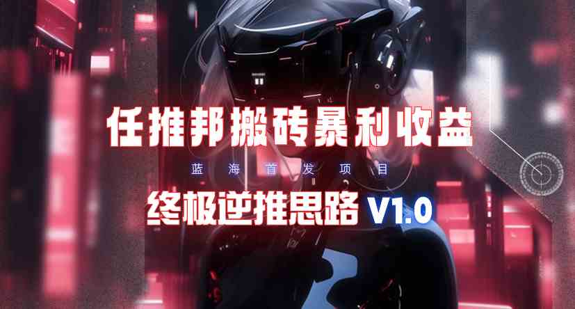 图片[4]| （9567期）【限时蓝海】任推邦搬砖暴利吃收益_终极逆推思路V1.0| 网创圈