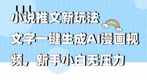 （9555期）小说推文新玩法，文字一键生成AI漫画视频，新手小白无压力| 副业网