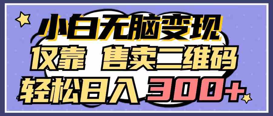 （9637期）小白无脑变现，仅靠售卖二维码，轻松日入300+| 网创圈