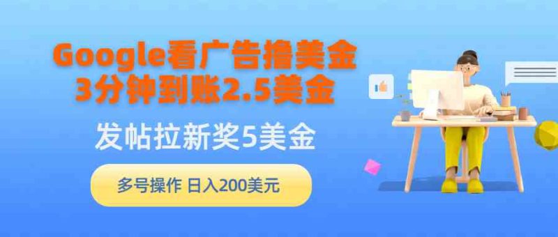 （9678期）Google看广告撸美金，3分钟到账2.5美金，发帖拉新5美金，多号操作，日入…| 网创圈