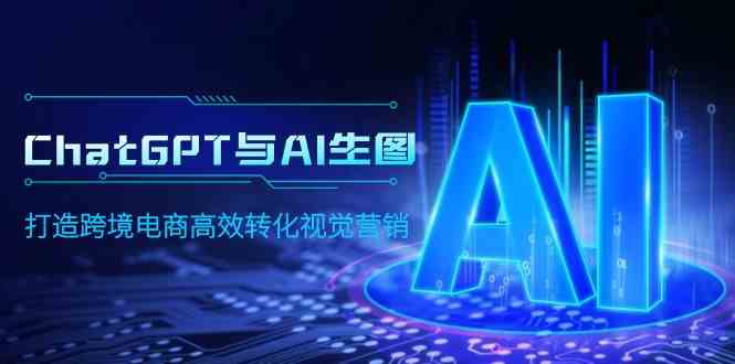 （9868期）ChatGPT与AI生图，打造跨境电商高效转化视觉营销| 网创圈
