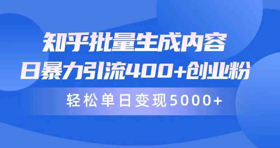 （9980期）知乎批量生成内容，日暴力引流400+创业粉，轻松单日变现5000+| 网创圈