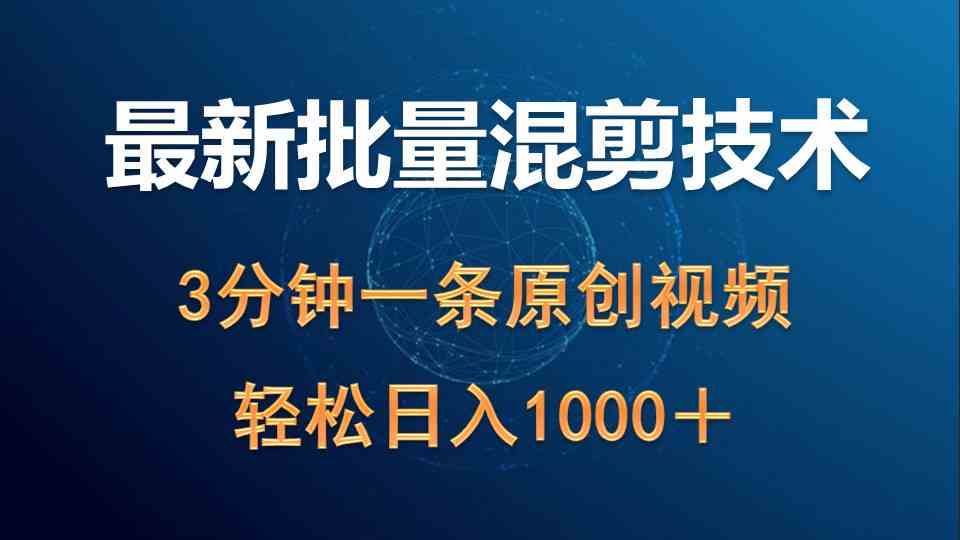 （9982期）最新批量混剪技术撸收益热门领域玩法，3分钟一条原创视频，轻松日入1000＋| 网创圈