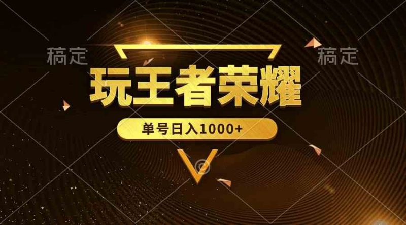 （10021期）绝对蓝海，玩王者荣耀赚钱，单账号日入1000+，全民项目| 网创圈