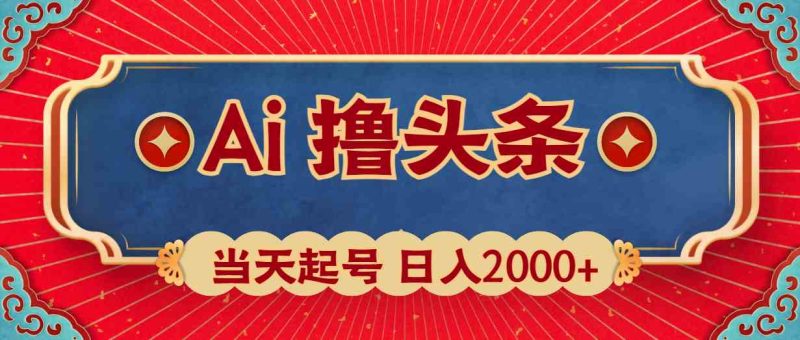 （10095期）Ai撸头条，当天起号，第二天见收益，日入2000+| 副业网