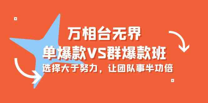 （10065期）万相台无界-单爆款VS群爆款班：选择大于努力，让团队事半功倍（16节课）| 网创圈
