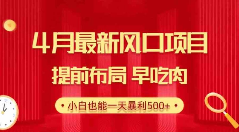 （10137期）28.4月最新风口项目，提前布局早吃肉，小白也能一天暴利500+| 网创圈