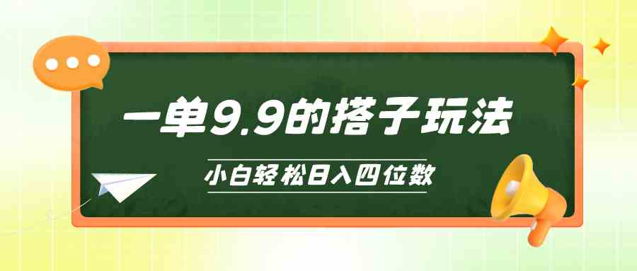 （10162期）小白也能轻松玩转的搭子项目，一单9.9，日入四位数| 网创圈