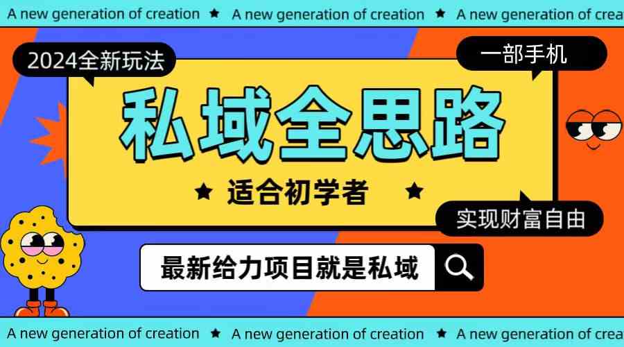（10131期）全新2024私域玩法全思路一部手机轻松实现财富自由| 网创圈