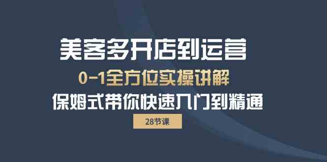 （10177期）美客多-开店到运营0-1全方位实战讲解 保姆式带你快速入门到精通（28节）| 网创圈