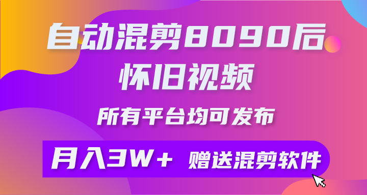 （10201期）自动混剪8090后怀旧视频，所有平台均可发布，矩阵操作月入3W+附工具+素材| 网创圈