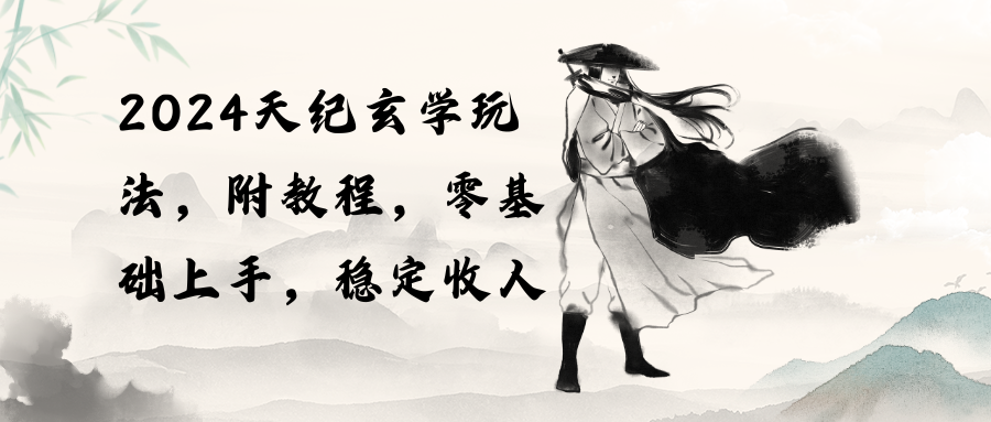（10239期）2024天纪玄学玩法，零基础上手，稳定收入（教程+工具）| 网创圈