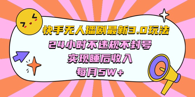 （10255期）快手 最新无人播剧3.0玩法，24小时不违规不封号，实现睡后收入，每…| 副业网