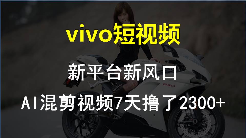 （10357期）vivo短视频:新平台新风口，AI混剪视频7天撸了2300+| 网创圈