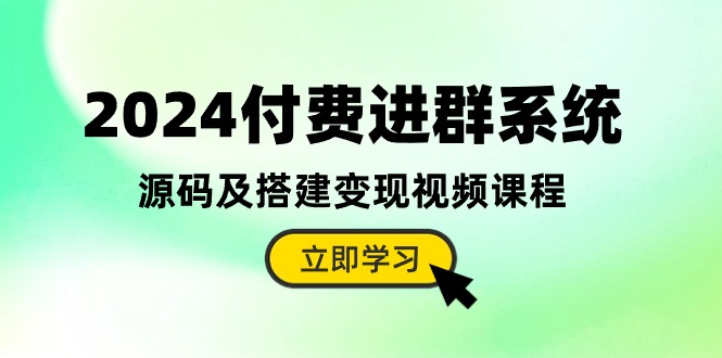 （10383期）2024付费进群系统，源码及搭建变现视频课程（教程+源码）| 网创圈