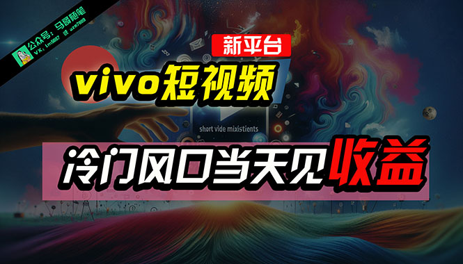（10390期）全新平台vivo短视频，新风口AI混剪无脑搬运，冷门风口当天见收益，7天…| 网创圈