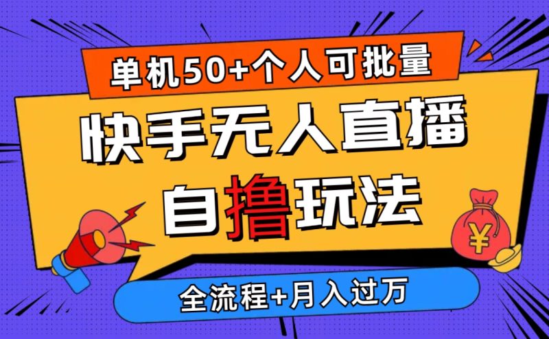 （10403期）2024最新快手无人直播自撸玩法，单机日入50+，个人也可以批量操作月入过万| 网创圈