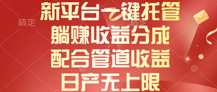 （10421期）新平台一键托管，躺赚收益分成，配合管道收益，日产无上限| 网创圈