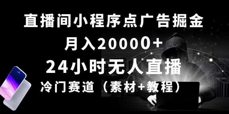（10465期）24小时无人直播小程序点广告掘金， 月入20000+，冷门赛道，起好猛，独…| 网创圈