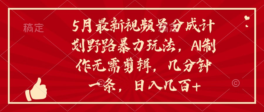 （10488期）5月最新视频号分成计划野路暴力玩法，ai制作，无需剪辑。几分钟一条，…| 网创圈