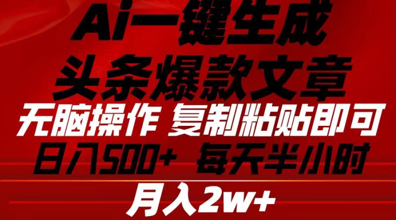 （10550期）Ai一键生成头条爆款文章 复制粘贴即可简单易上手小白首选 日入500+| 网创圈