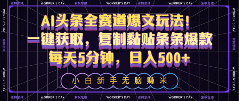 （10580期）AI头条全赛道爆文玩法！一键获取，复制黏贴条条爆款，每天5分钟，日入500+| 网创圈