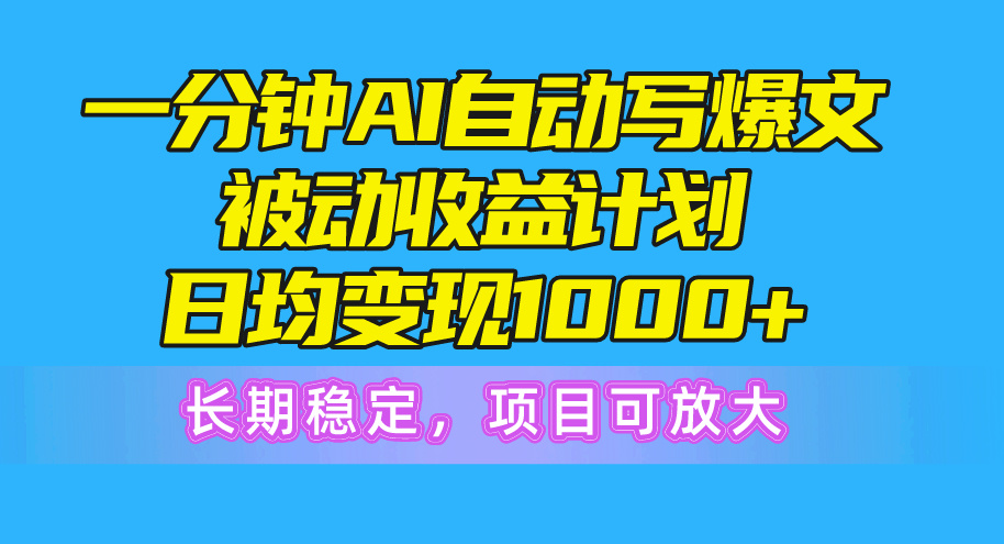 （10590期）一分钟AI爆文被动收益计划，日均变现1000+，长期稳定，项目可放大| 网创圈