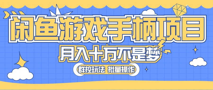 （10600期）闲鱼游戏手柄项目，轻松月入过万 最真实的好项目| 网创圈