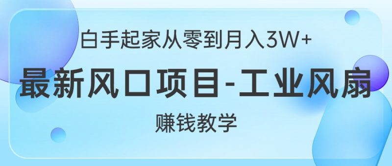 （10663期）白手起家从零到月入3W+，最新风口项目-工业风扇赚钱教学| 副业网