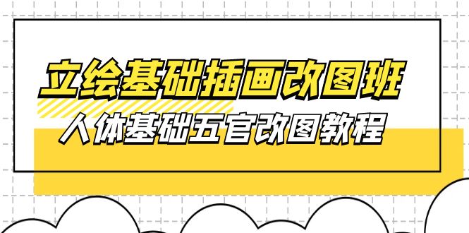 （10689期）立绘基础-插画改图班【第1期】：人体基础五官改图教程- 37节视频+课件| 网创圈