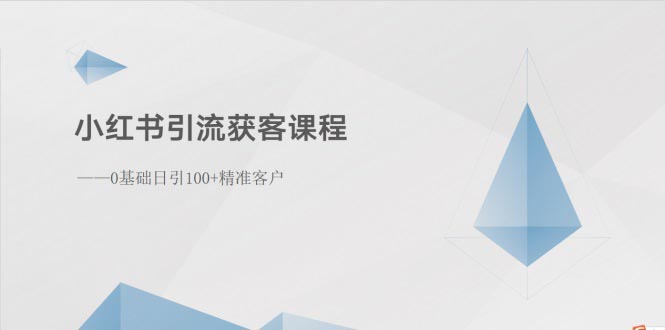（10698期）小红书引流获客课程：0基础日引100+精准客户| 网创圈
