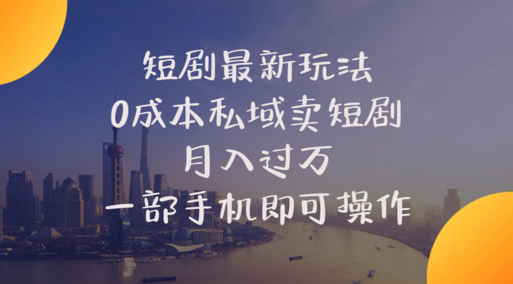 （10716期）短剧最新玩法    0成本私域卖短剧     月入过万     一部手机即可操作| 网创圈
