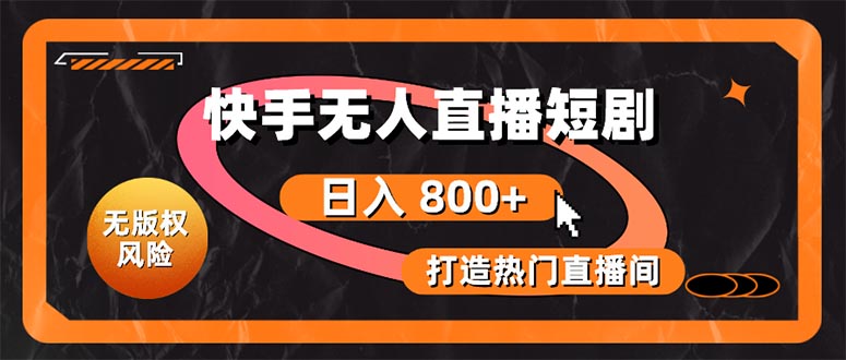 （10717期）快手无人直播短剧宝典：无版权风险，轻松打造热门直播间，日进斗金不是梦| 网创圈