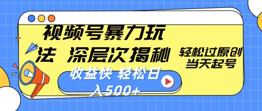 （10772期）视频号暴力玩法，深层次揭秘,轻松过原创，当天起号，收益快，轻松日入500+| 网创圈