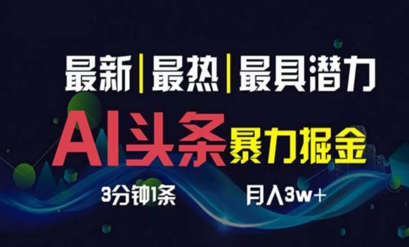 （10855期）AI撸头条3天必起号，超简单3分钟1条，一键多渠道分发，复制粘贴月入1W+| 网创圈