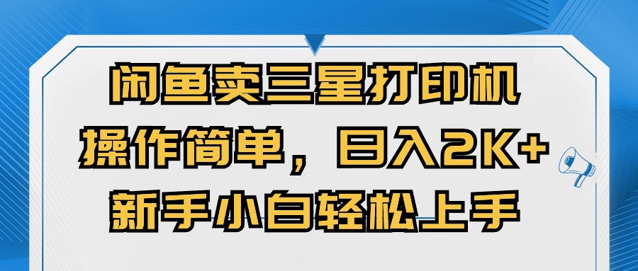 （10903期）闲鱼卖三星打印机，操作简单，日入2000+，新手小白轻松上手| 网创圈