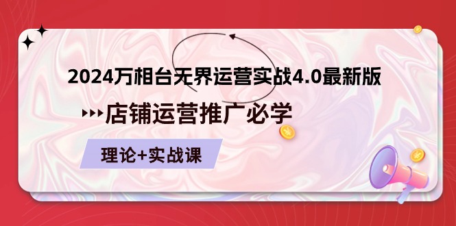 （10892期）2024-万相台 无界 运营实战4.0最新版，店铺 运营推广必修 理论+实操| 网创圈