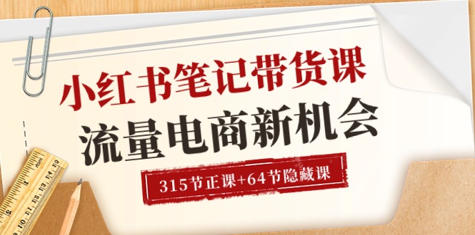 （10940期）小红书-笔记带货课【6月更新】流量 电商新机会 315节正课+64节隐藏课| 网创圈
