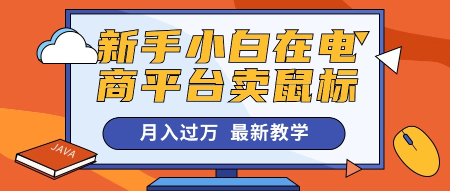 （10978期）新手小白在电商平台卖鼠标月入过万，最新赚钱教学| 网创圈