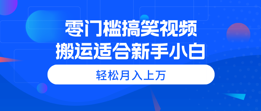 （11026期）零门槛搞笑视频搬运，轻松月入上万，适合新手小白| 网创圈