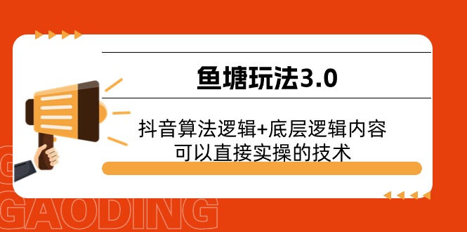 （11055期）鱼塘玩法3.0：抖音算法逻辑+底层逻辑内容，可以直接实操的技术| 网创圈