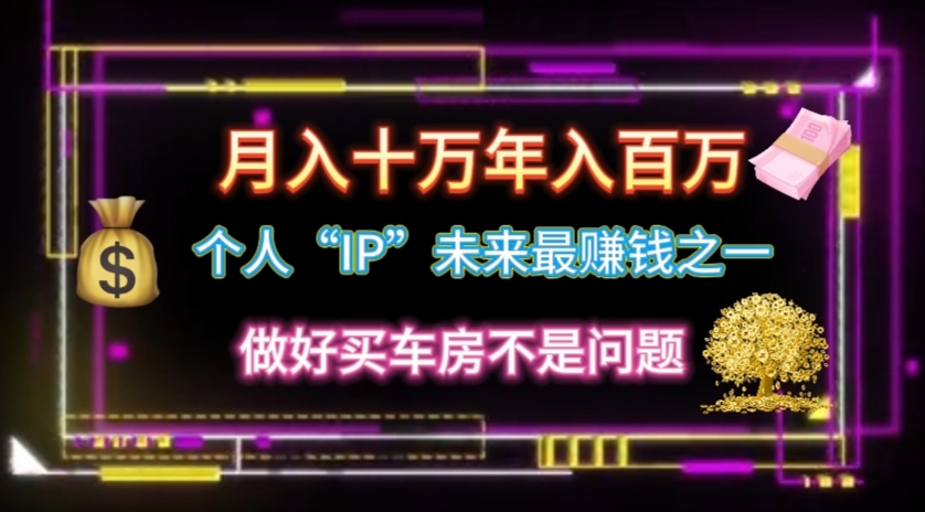 （11099期）个人“IP”月入十万 年入百万，逆风翻盘秘籍！| 网创圈
