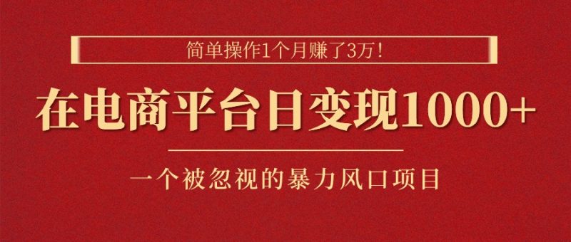 （11160期）简单操作1个月赚了3万！在电商平台日变现1000+！一个被忽视的暴力风口…| 网创圈